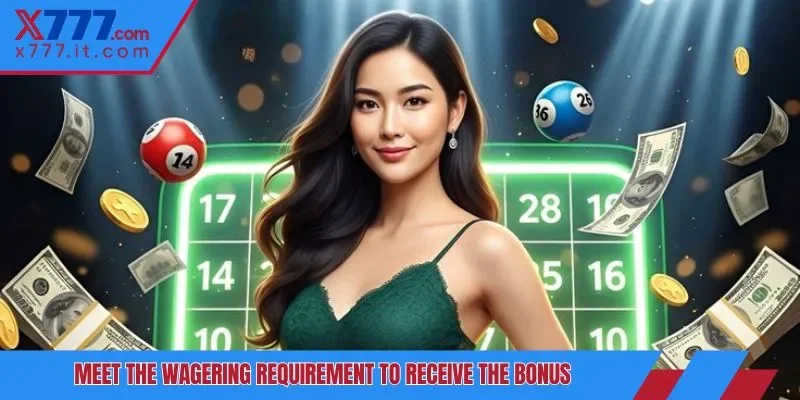 Meet the wagering requirement to receive the bonus Meet the wagering requirement to receive the bonus